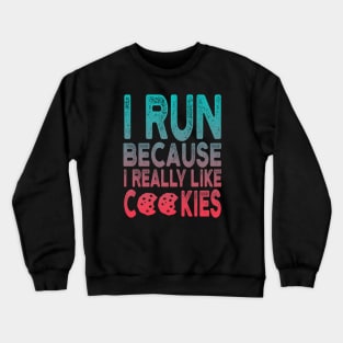 I Run Because I Really Like Cookies Funny Running Quotes Crewneck Sweatshirt